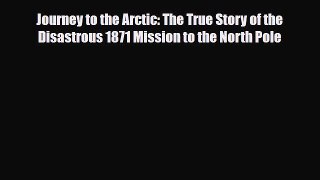 PDF Journey to the Arctic: The True Story of the Disastrous 1871 Mission to the North Pole