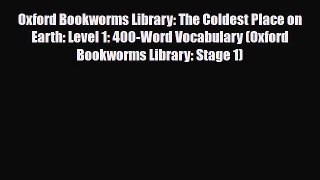 PDF Oxford Bookworms Library: The Coldest Place on Earth: Level 1: 400-Word Vocabulary (Oxford