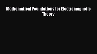 Download Mathematical Foundations for Electromagnetic Theory Ebook Online