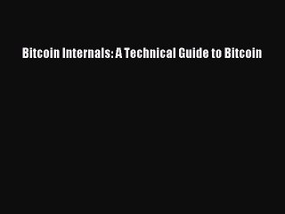 Download Bitcoin Internals: A Technical Guide to Bitcoin PDF