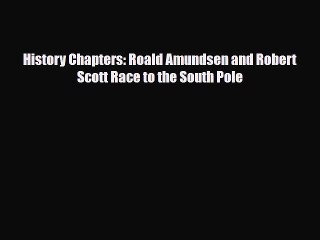 PDF History Chapters: Roald Amundsen and Robert Scott Race to the South Pole Ebook
