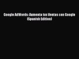 Download Google AdWords: Aumenta tus Ventas con Google (Spanish Edition) Ebook