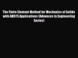 Download The Finite Element Method for Mechanics of Solids with ANSYS Applications (Advances