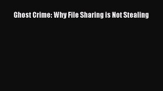 Read Ghost Crime: Why File Sharing is Not Stealing Ebook