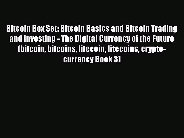 Read Bitcoin Box Set: Bitcoin Basics and Bitcoin Trading and Investing – The Digital Currency