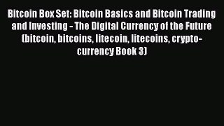 Read Bitcoin Box Set: Bitcoin Basics and Bitcoin Trading and Investing - The Digital Currency