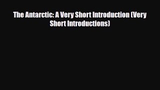 Download The Antarctic: A Very Short Introduction (Very Short Introductions) Ebook