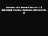 Read Communication Research Measures II: A Sourcebook (Routledge Communication Series) (v.