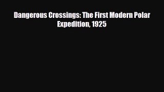 PDF Dangerous Crossings: The First Modern Polar Expedition 1925 Free Books