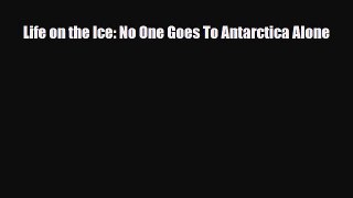 Download Life on the Ice: No One Goes To Antarctica Alone Ebook