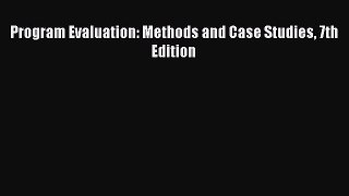 Read Program Evaluation: Methods and Case Studies 7th Edition Ebook Free