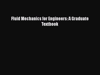 Download Fluid Mechanics for Engineers: A Graduate Textbook Ebook Free