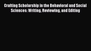 Read Crafting Scholarship in the Behavioral and Social Sciences: Writing Reviewing and Editing
