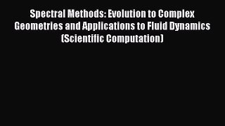 Read Spectral Methods: Evolution to Complex Geometries and Applications to Fluid Dynamics (Scientific