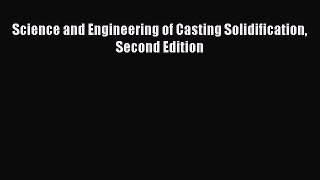 Read Science and Engineering of Casting Solidification Second Edition Ebook Free