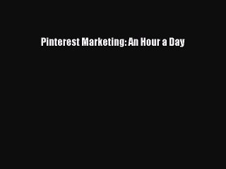 Read Pinterest Marketing: An Hour a Day Ebook