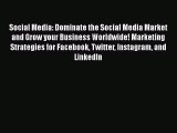 Read Social Media: Dominate the Social Media Market and Grow your Business Worldwide! Marketing