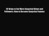 Read 28 Ways to Get More Snapchat Views and Followers: How to Become Snapchat Famous Ebook