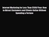Read Internet Marketing for Less Than $500/Year: How to Attract Customers and Clients Online