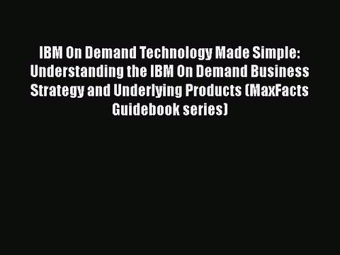 Read IBM On Demand Technology Made Simple: Understanding the IBM On Demand Business Strategy