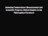 Download Inventing Temperature: Measurement and Scientific Progress (Oxford Studies in the