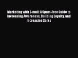 Read Marketing with E-mail: A Spam-Free Guide to Increasing Awareness Building Loyalty and