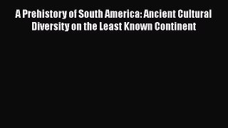 Read A Prehistory of South America: Ancient Cultural Diversity on the Least Known Continent