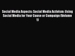 下载视频: Read Social Media Aspects: Social Media Activism: Using Social Media for Your Cause or Campaign