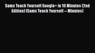 Read Sams Teach Yourself Google+ in 10 Minutes (2nd Edition) (Sams Teach Yourself -- Minutes)