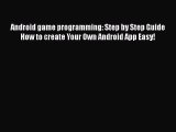 Download Android game programming: Step by Step Guide  How to create Your Own Android App Easy!