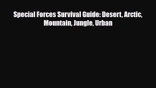 PDF Special Forces Survival Guide: Desert Arctic Mountain Jungle Urban Free Books