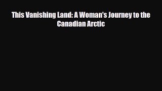 PDF This Vanishing Land: A Woman's Journey to the Canadian Arctic Free Books
