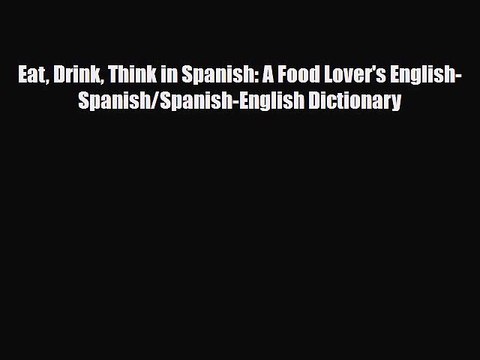 PDF Eat Drink Think in Spanish: A Food Lover's English-Spanish/Spanish-English Dictionary Free