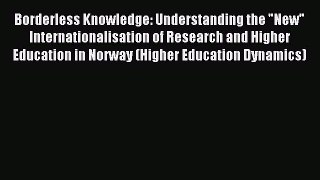 Read Borderless Knowledge: Understanding the New Internationalisation of Research and Higher