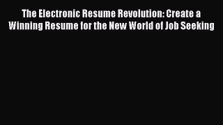 Read The Electronic Resume Revolution: Create a Winning Resume for the New World of Job Seeking