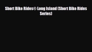 PDF Short Bike Rides® Long Island (Short Bike Rides Series) PDF Book Free