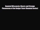 PDF Haunted Wisconsin: Ghosts and Strange Phenomena of the Badger State (Haunted Series) Ebook