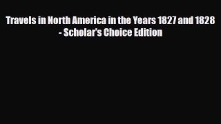 Download Travels in North America in the Years 1827 and 1828 - Scholar's Choice Edition Free