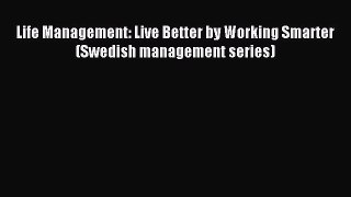 Read Life Management: Live Better by Working Smarter (Swedish management series) Ebook Free
