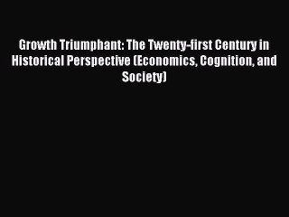 Read Growth Triumphant: The Twenty-first Century in Historical Perspective (Economics Cognition