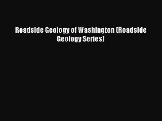 [Download PDF] Roadside Geology of Washington (Roadside Geology Series)  Full eBook