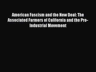 Read American Fascism and the New Deal: The Associated Farmers of California and the Pro-Industrial