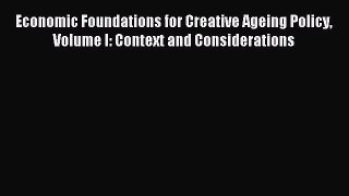 Read Economic Foundations for Creative Ageing Policy Volume I: Context and Considerations PDF