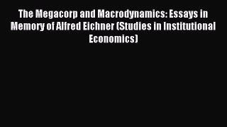 Read The Megacorp and Macrodynamics: Essays in Memory of Alfred Eichner (Studies in Institutional