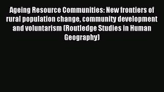 Read Ageing Resource Communities: New frontiers of rural population change community development