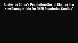 Download Analysing China's Population: Social Change in a New Demographic Era (INED Population