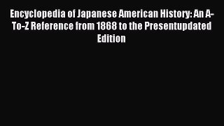 Read Encyclopedia of Japanese American History: An A-To-Z Reference from 1868 to the Presentupdated