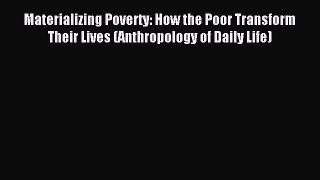 Download Materializing Poverty: How the Poor Transform Their Lives (Anthropology of Daily Life)