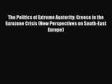 Read The Politics of Extreme Austerity: Greece in the Eurozone Crisis (New Perspectives on