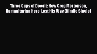 Read Three Cups of Deceit: How Greg Mortenson Humanitarian Hero Lost His Way (Kindle Single)